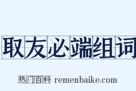 取友必端组词是什么意思的图片